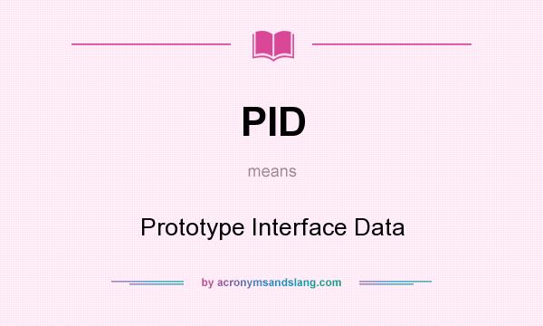 What does PID mean? It stands for Prototype Interface Data
