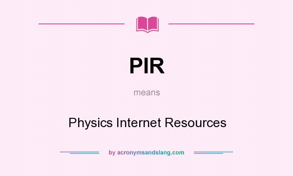 What does PIR mean? It stands for Physics Internet Resources