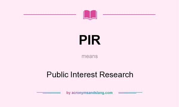 What does PIR mean? It stands for Public Interest Research