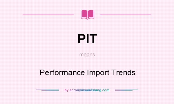What does PIT mean? It stands for Performance Import Trends