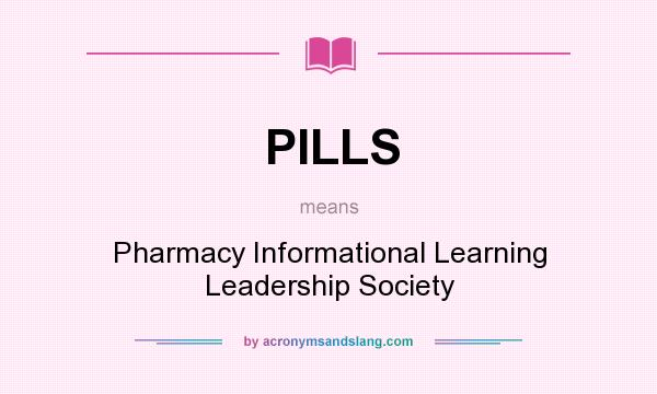 What does PILLS mean? It stands for Pharmacy Informational Learning Leadership Society
