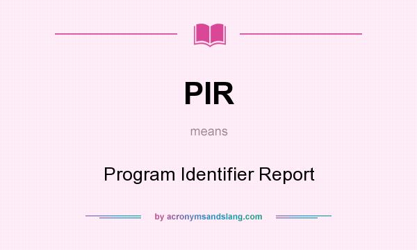 What does PIR mean? It stands for Program Identifier Report