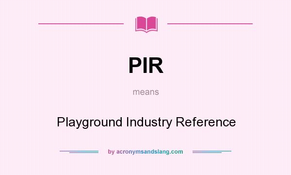 What does PIR mean? It stands for Playground Industry Reference