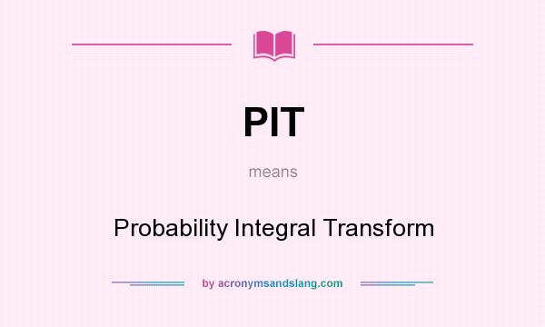 What does PIT mean? It stands for Probability Integral Transform