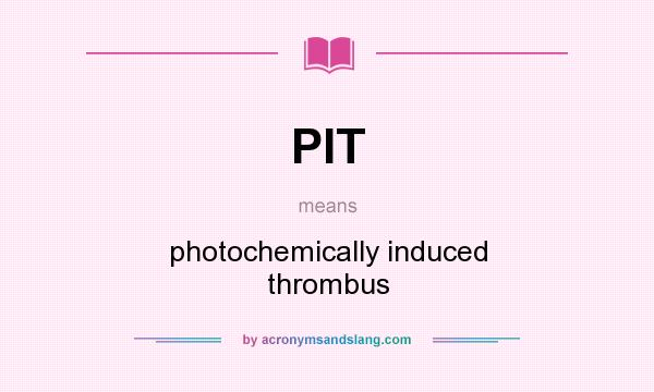 What does PIT mean? It stands for photochemically induced thrombus