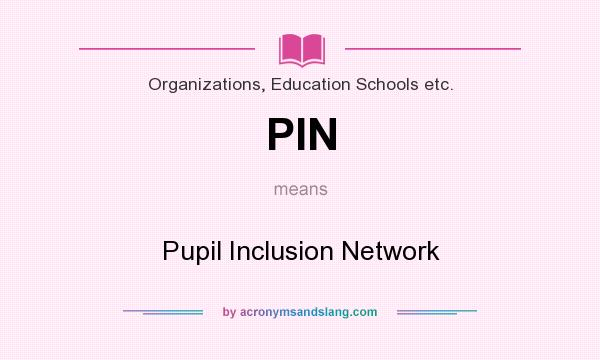 What does PIN mean? It stands for Pupil Inclusion Network