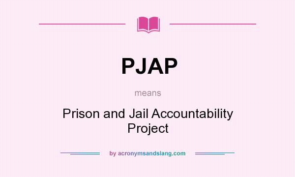 What does PJAP mean? It stands for Prison and Jail Accountability Project