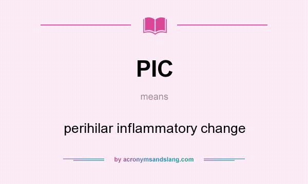 What does PIC mean? It stands for perihilar inflammatory change