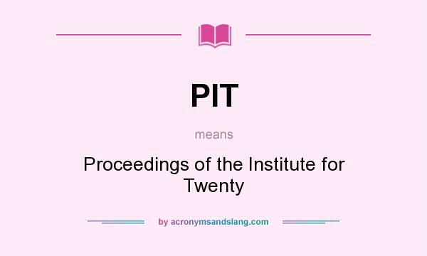 What does PIT mean? It stands for Proceedings of the Institute for Twenty