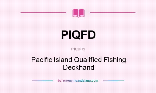 What does PIQFD mean? It stands for Pacific Island Qualified Fishing Deckhand