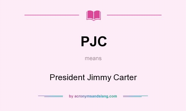 What does PJC mean? It stands for President Jimmy Carter