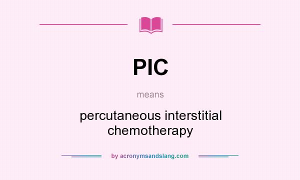 What does PIC mean? It stands for percutaneous interstitial chemotherapy