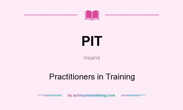 What does PIT mean? It stands for Practitioners in Training