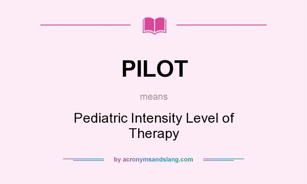 What does PILOT mean? It stands for Pediatric Intensity Level of Therapy