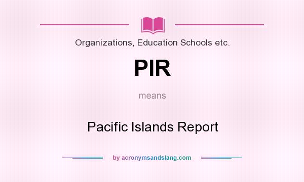 What does PIR mean? It stands for Pacific Islands Report