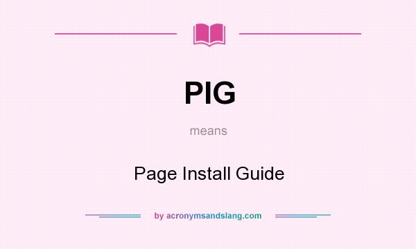 What does PIG mean? It stands for Page Install Guide