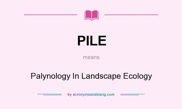 What does PILE mean? It stands for Palynology In Landscape Ecology