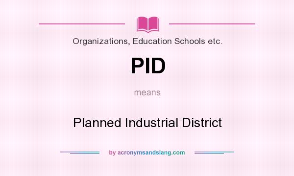 What does PID mean? It stands for Planned Industrial District