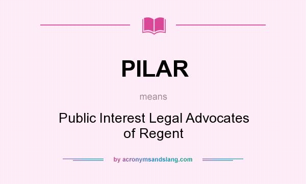 What does PILAR mean? It stands for Public Interest Legal Advocates of Regent
