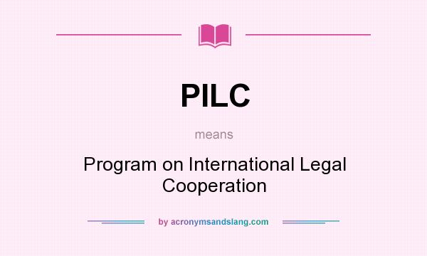 What does PILC mean? It stands for Program on International Legal Cooperation