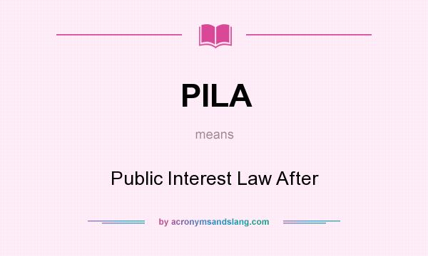 What does PILA mean? It stands for Public Interest Law After