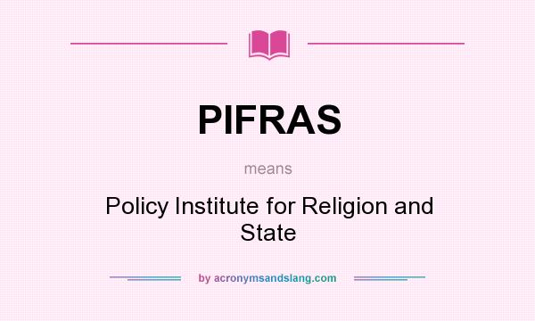 What does PIFRAS mean? It stands for Policy Institute for Religion and State