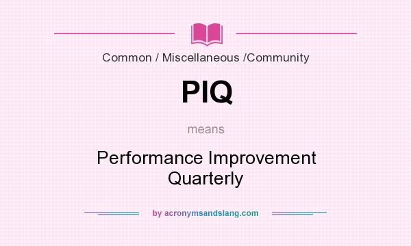 What does PIQ mean? It stands for Performance Improvement Quarterly