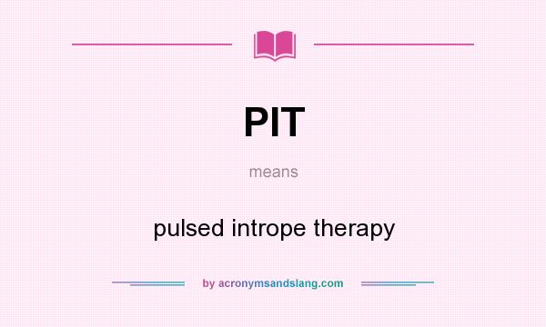 What does PIT mean? It stands for pulsed intrope therapy