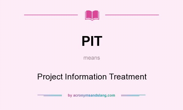 What does PIT mean? It stands for Project Information Treatment
