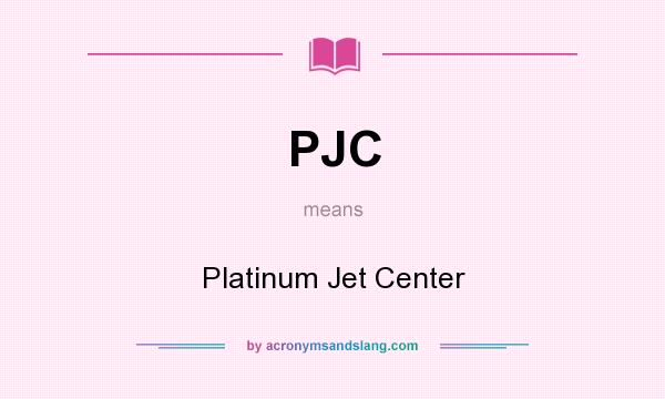 What does PJC mean? It stands for Platinum Jet Center