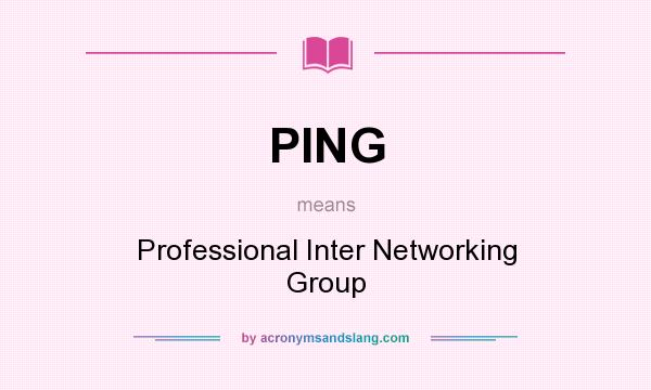 What does PING mean? It stands for Professional Inter Networking Group