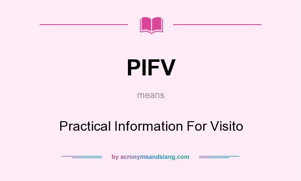 What does PIFV mean? It stands for Practical Information For Visito