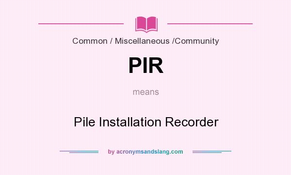 What does PIR mean? It stands for Pile Installation Recorder