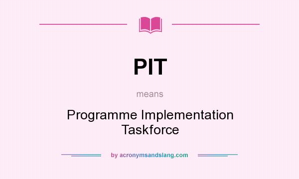 What does PIT mean? It stands for Programme Implementation Taskforce