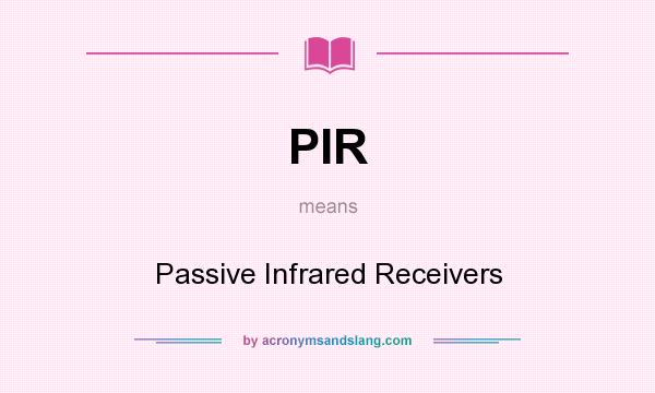 What does PIR mean? It stands for Passive Infrared Receivers