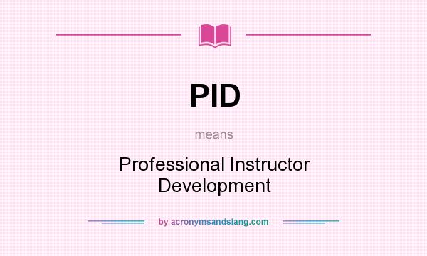 What does PID mean? It stands for Professional Instructor Development
