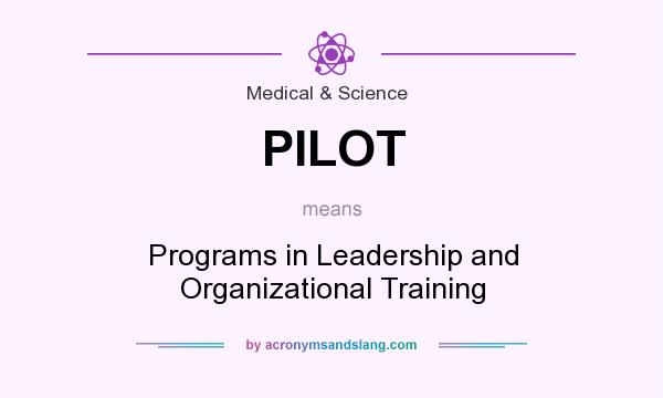 What does PILOT mean? It stands for Programs in Leadership and Organizational Training