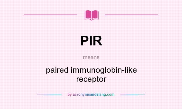 What does PIR mean? It stands for paired immunoglobin-like receptor
