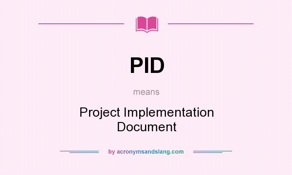 What does PID mean? It stands for Project Implementation Document