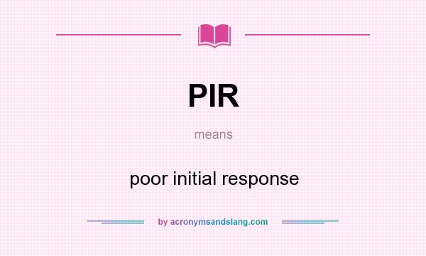 What does PIR mean? It stands for poor initial response