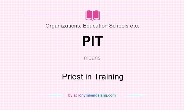 What does PIT mean? It stands for Priest in Training