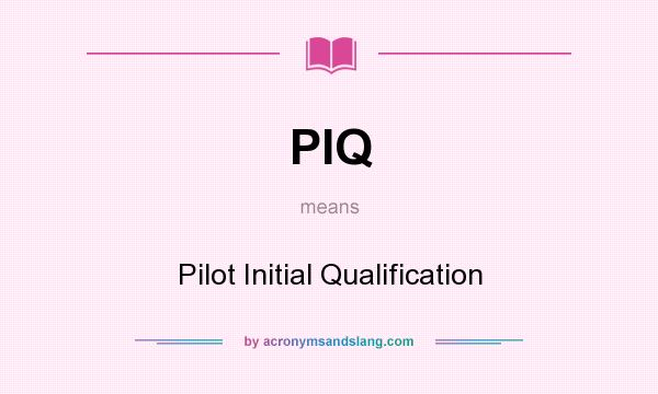What does PIQ mean? It stands for Pilot Initial Qualification