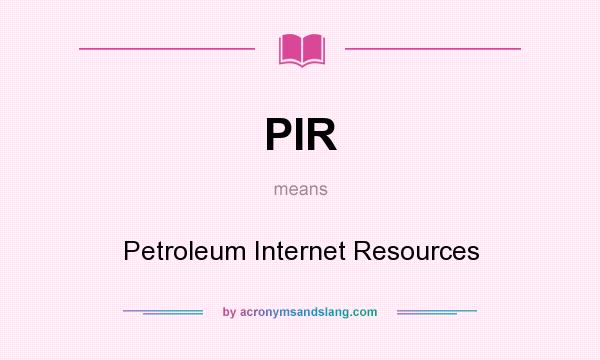 What does PIR mean? It stands for Petroleum Internet Resources