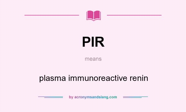 What does PIR mean? It stands for plasma immunoreactive renin