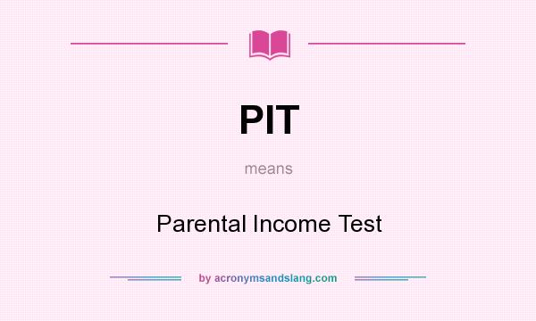 What does PIT mean? It stands for Parental Income Test