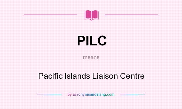 What does PILC mean? It stands for Pacific Islands Liaison Centre