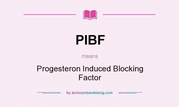 What does PIBF mean? It stands for Progesteron Induced Blocking Factor