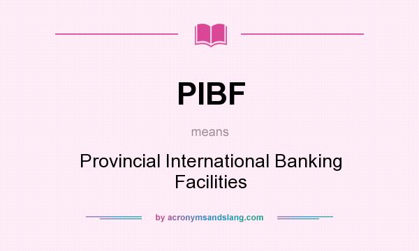 What does PIBF mean? It stands for Provincial International Banking Facilities