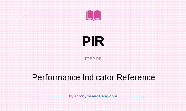 What does PIR mean? It stands for Performance Indicator Reference