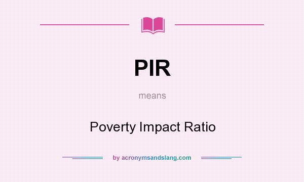 What does PIR mean? It stands for Poverty Impact Ratio